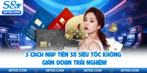3 Cách Nạp Tiền S8 Siêu Tốc Không Gián Đoạn Trải Nghiệm