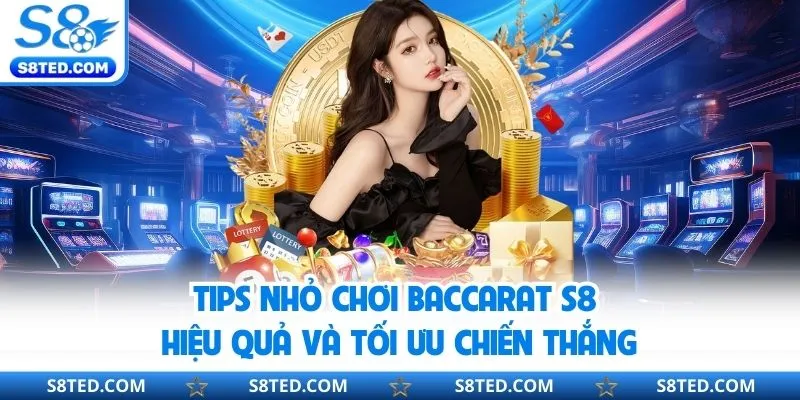 Kinh nghiệm tham gia chơi Baccarat bất bại tại nhà cái S8