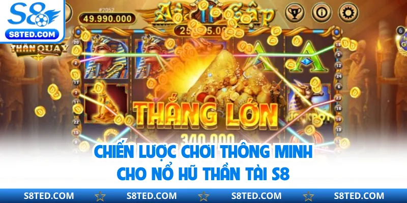 Chiến lược chơi thông minh cho nổ hũ Thần Tài S8