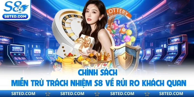 Chính sách miễn trừ trách nhiệm S8 về rủi ro khách quan