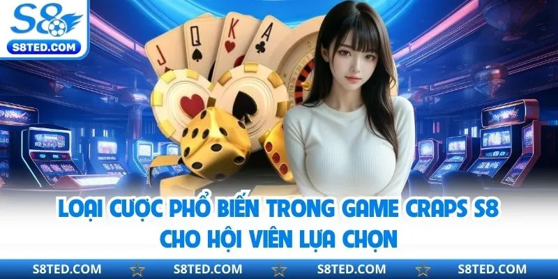 Các cửa cược phổ biến trong trò chơi Craps tại S8 nhà cái