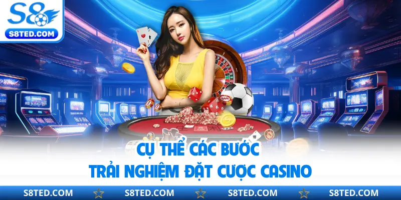 Cụ thể các bước trải nghiệm đặt cược casino