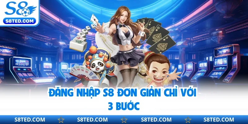 Đăng nhập S8 đơn giản chỉ với 3 bước