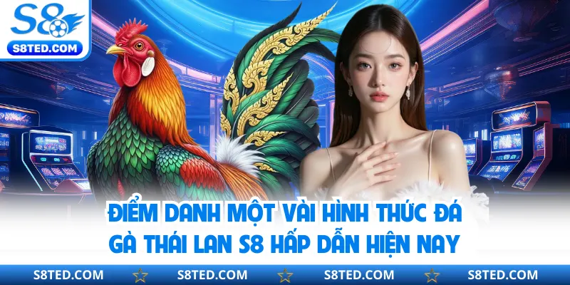 Điểm danh một vài hình thức đá gà Thái Lan S8 hấp dẫn hiện nay