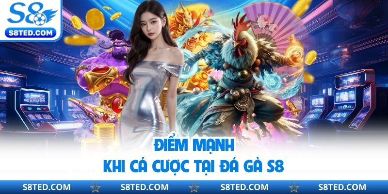 Điểm mạnh khi cá cược tại đá gà S8