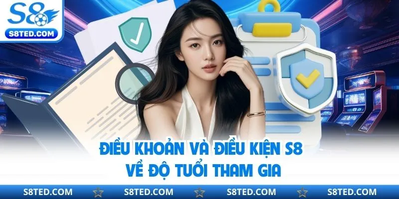 Điều khoản và điều kiện S8 về độ tuổi tham gia