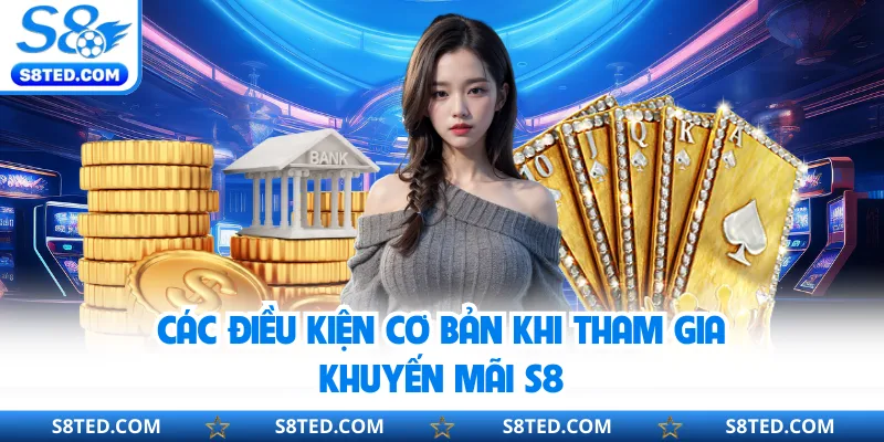 Các điều kiện cơ bản khi tham gia khuyến mãi S8