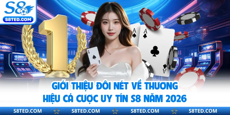 Giới thiệu đôi nét về thương hiệu cá cược uy tín S8 năm 2026
