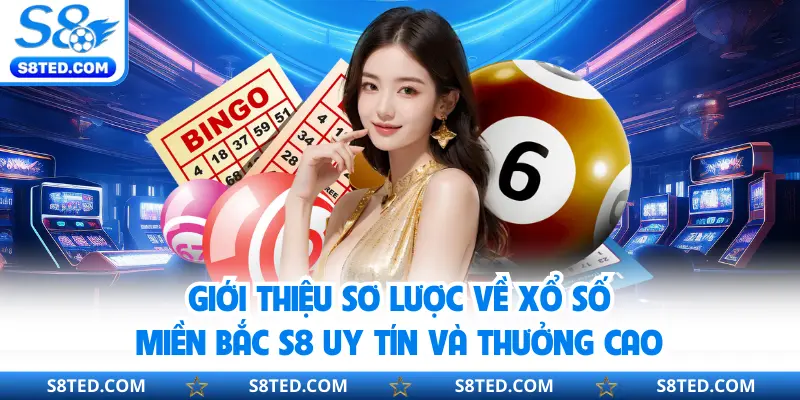 Giới thiệu sơ lược về xổ số miền Bắc S8 uy tín và thưởng cao