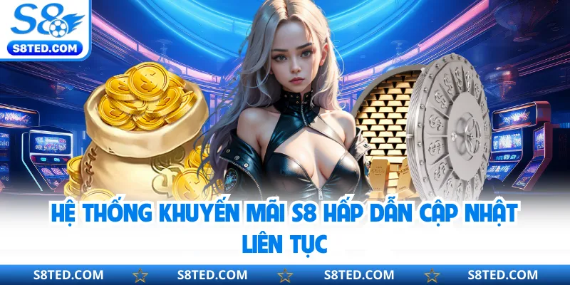 Hệ thống khuyến mãi S8 hấp dẫn cập nhật liên tục