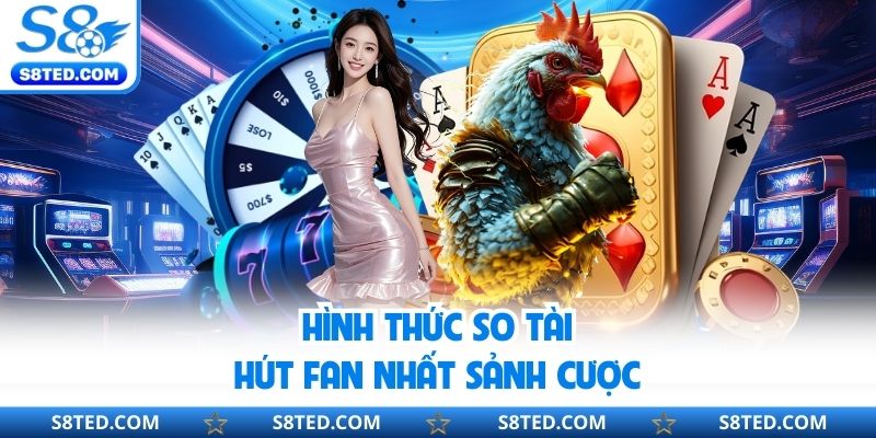 Hình thức so tài hút fan nhất sảnh cược