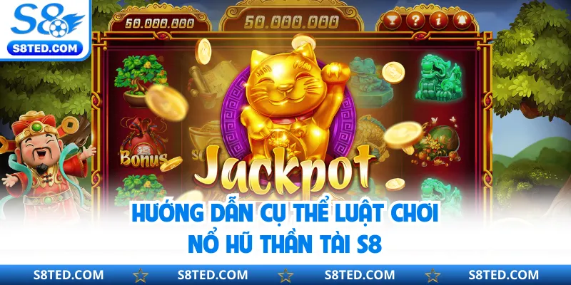 Hướng dẫn cụ thể luật chơi nổ hũ Thần Tài S8