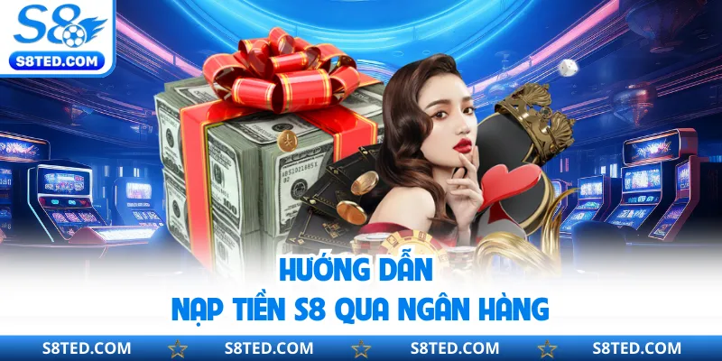 Hướng dẫn nạp tiền S8 qua ngân hàng