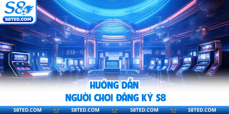 Hướng dẫn người chơi đăng ký S8