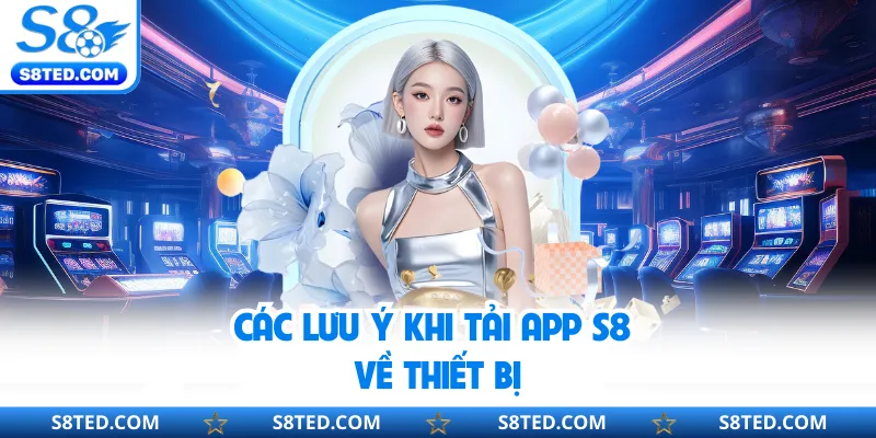 Các lưu ý khi tải app S8 về thiết bị