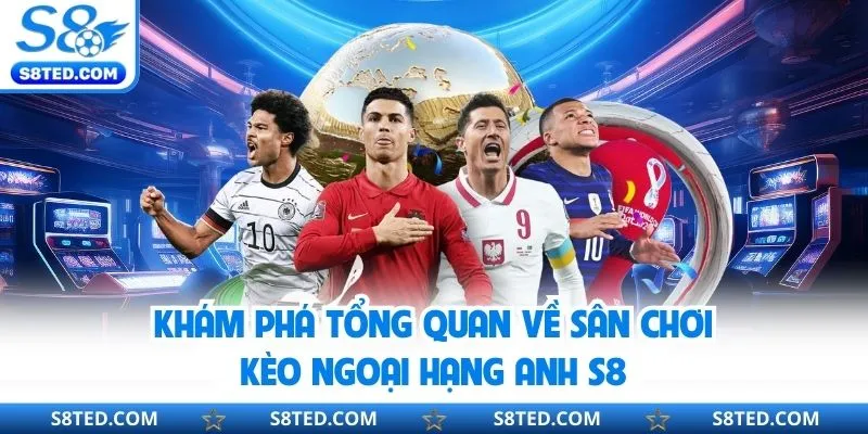 Khám phá tổng quan về sân chơi kèo ngoại hạng Anh S8