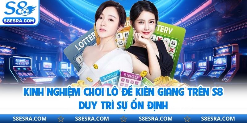 Kinh nghiệm chơi lô đề Kiên Giang trên S8 duy trì sự ổn định
