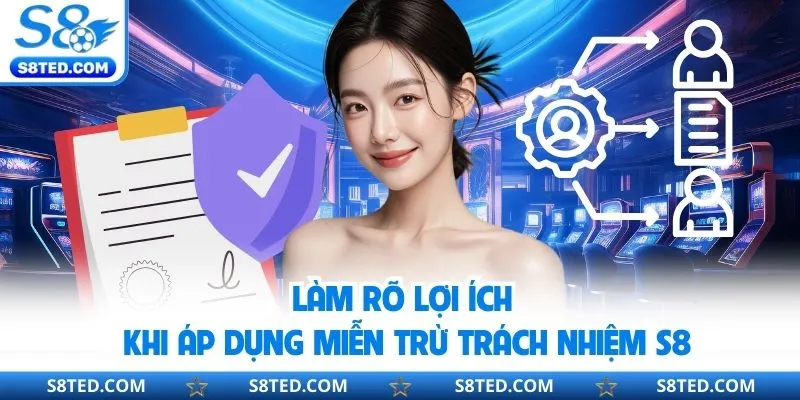 Làm rõ lợi ích khi áp dụng miễn trừ trách nhiệm S8