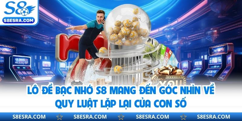 Lô đề bạc nhớ S8 mang đến góc nhìn về quy luật lặp lại của con số