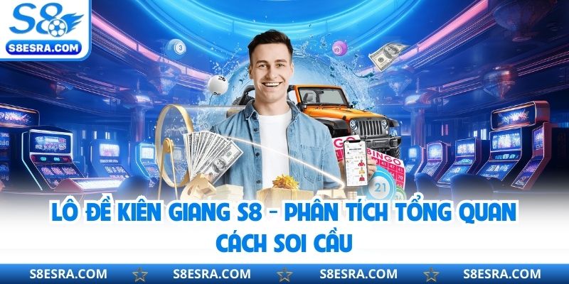 Lô Đề Kiên Giang S8 - Phân Tích Tổng Quan Cách Soi Cầu