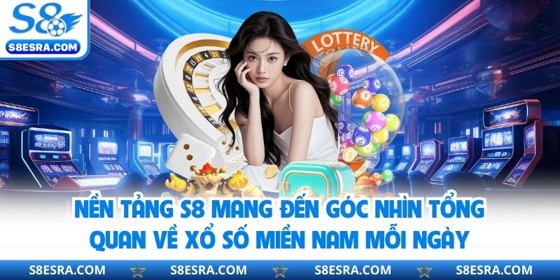 Nền tảng S8 mang đến góc nhìn tổng quan về xổ số miền Nam mỗi ngày