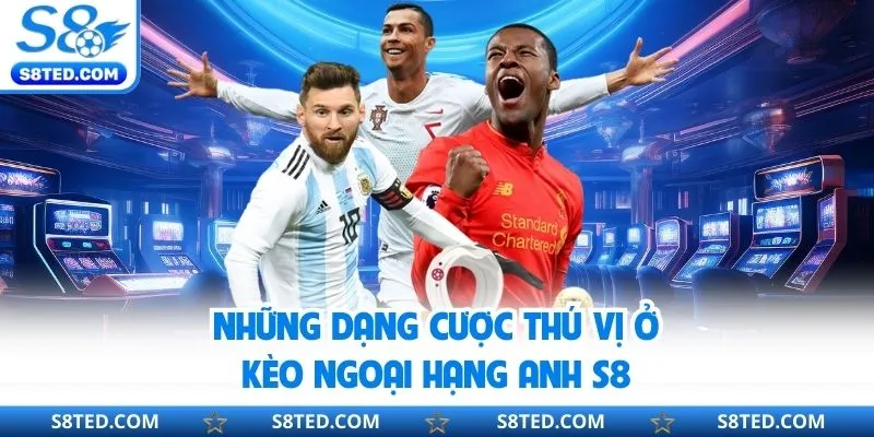 Những dạng cược thú vị ở kèo ngoại hạng Anh S8