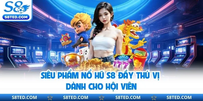 Trò chơi hấp dẫn dành cho hội viên tại nổ hũ S8
