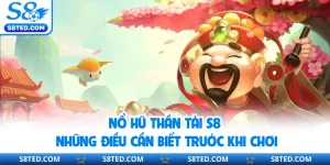 Nổ Hũ Thần Tài S8 - Những Điều Cần Biết Trước Khi Chơi