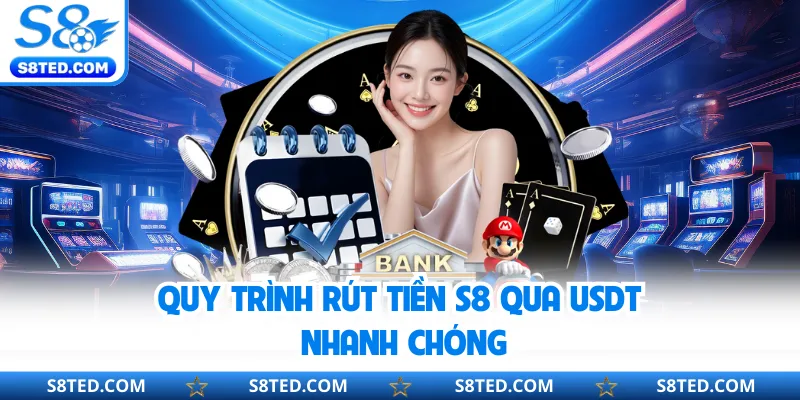 Quy trình rút tiền S8 qua USDT nhanh chóng