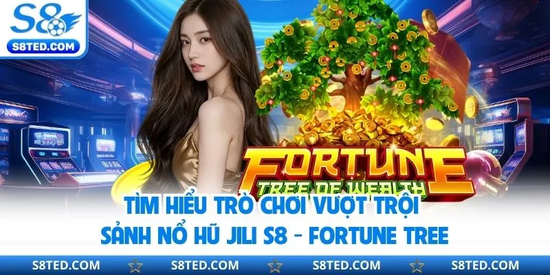 Tìm hiểu trò chơi vượt trội sảnh nổ hũ Jili S8 - Fortune Tree