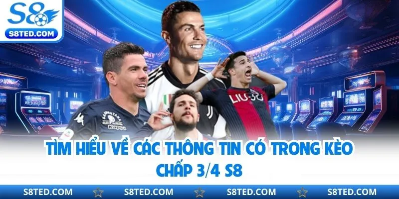 Tìm hiểu về các thông tin có trong kèo chấp ¾ S8