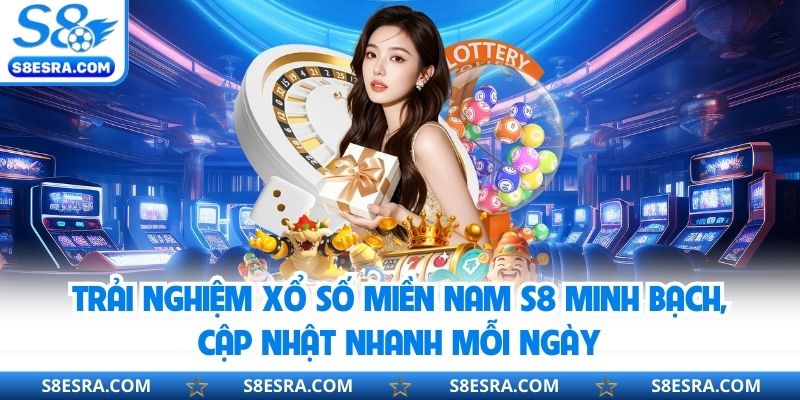 Trải Nghiệm Xổ Số Miền Nam S8 Minh Bạch, Cập Nhật Nhanh Mỗi Ngày