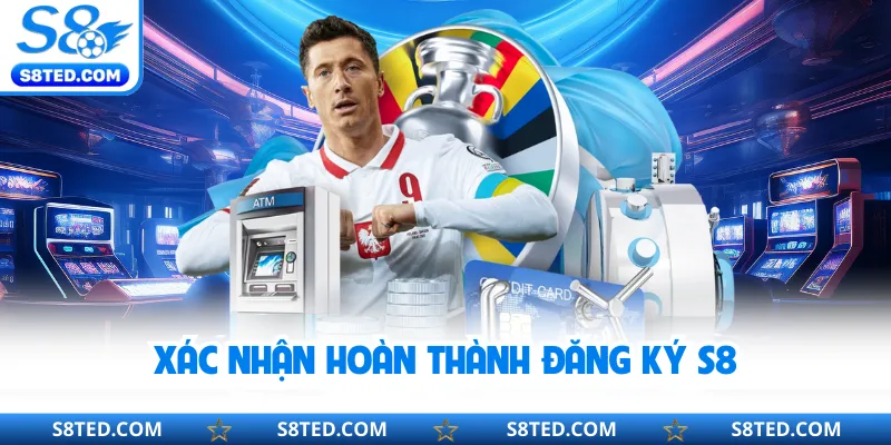 Xác nhận hoàn thành đăng ký S8